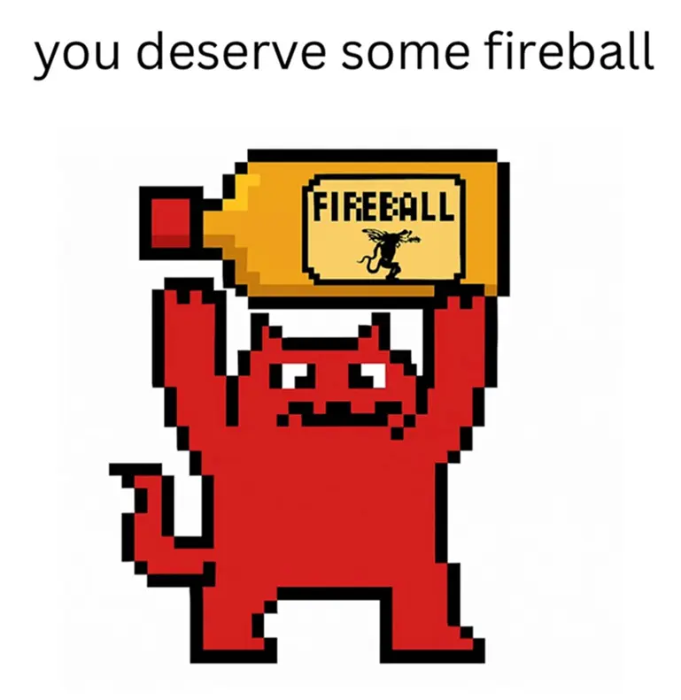 You deserve some Fireball